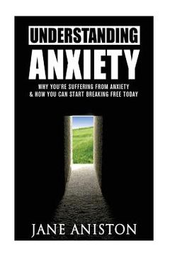 portada Anxiety: Understanding Anxiety: Why You're Suffering From Anxiety & How You Can Start Breaking Free Today! (en Inglés)