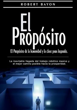 portada El Propósito: el propósito de la humanidad y la clave para lograrlo: La inevitable llegada del trabajo robótico masivo y el mejor ca