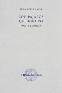 Con pájaros que ignoro: Poesía reunida (Ultramarinos)
