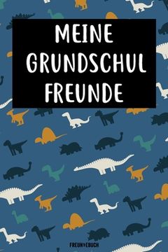 portada Meine Grundschul Freunde Freundebuch: Das Dinosaurier Freundebuch für Grundschule Junge, Jungs Grundschulfreunde zum eintragen 120 Seiten DIN A5 (en Alemán)