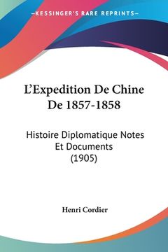 portada L'Expedition De Chine De 1857-1858: Histoire Diplomatique Notes Et Documents (1905) (in French)