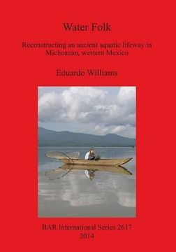 portada Water Folk: Reconstructing an Ancient Aquatic Lifeway in Michoacán, Western Mexico (BAR International Series)