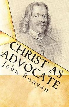 portada Christ as Advocate: The Work of Jesus Christ as an Advocate Clearly Explained and Largely Improved for the Benefit of All Believers (en Inglés)