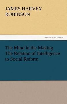 portada the mind in the making the relation of intelligence to social reform