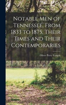 portada Notable men of Tennessee, From 1833 to 1875, Their Times and Their Contemporaries (en Inglés)