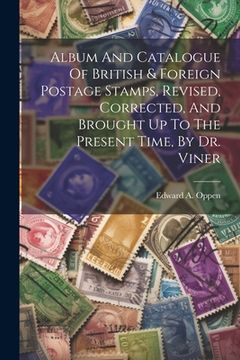 portada Album And Catalogue Of British & Foreign Postage Stamps, Revised, Corrected, And Brought Up To The Present Time, By Dr. Viner (en Inglés)