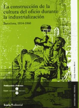 portada La Construcción de la Cultura del Oficio Durante la Industrialización: Barcelona, 1814-1860 (Història del Treball)