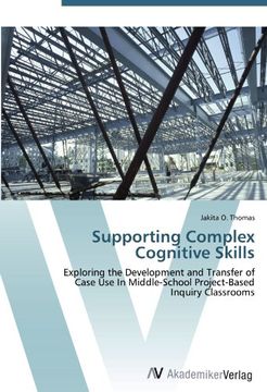 portada Supporting Complex Cognitive Skills: Exploring the Development and Transfer of  Case Use In Middle-School Project-Based  Inquiry Classrooms