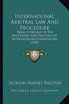 portada international arbitral law and procedure: being a resume of the procedure and practice of international commissions (1910) (en Inglés)