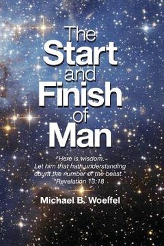 portada The Start and Finish of Man: A Biblical Case For Human Closure In Our Lifetime (en Inglés)