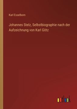 portada Johannes Stelz, Selbstbiographie nach der Aufzeichnung von Karl Götz (en Alemán)
