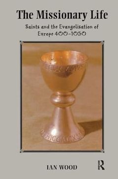 portada The Missionary Life: Saints and the Evangelisation of Europe 400-1050 (en Inglés)