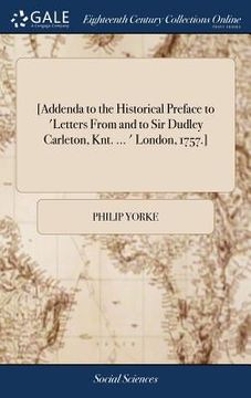 portada [Addenda to the Historical Preface to 'Letters From and to Sir Dudley Carleton, Knt. ... ' London, 1757.] (en Inglés)
