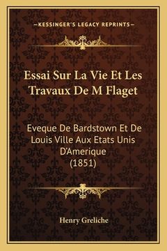 portada Essai Sur La Vie Et Les Travaux De M Flaget: Eveque De Bardstown Et De Louis Ville Aux Etats Unis D'Amerique (1851) (en Francés)