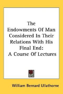 portada the endowments of man considered in their relations with his final end: a course of lectures (in English)