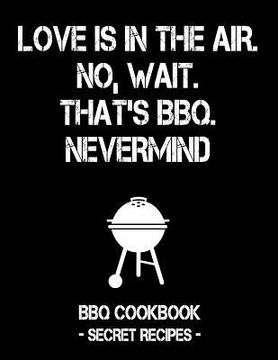 portada Love Is in the Air. No, Wait. That's Bbq. Nevermind: Black BBQ Cookbook - Secret Recipes for Men (en Inglés)