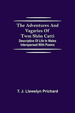 portada The Adventures and Vagaries of twm Shôn Catti; Descriptive of Life in Wales: Interspersed With Poems (en Inglés)