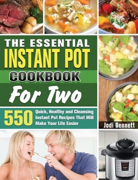 portada The Essential Instant Pot Cookbook For Two: 550 Quick, Healthy and Cleansing Instant Pot Recipes That Will Make Your Life Easier (in English)