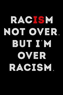 portada Racism Not Over But I'm Over Racism (en Inglés)
