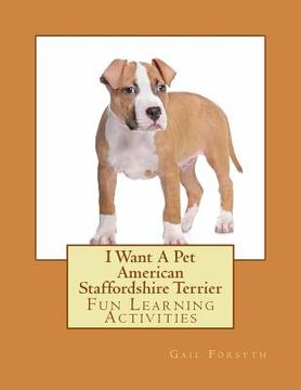 portada I Want A Pet American Staffordshire Terrier: Fun Learning Activities (en Inglés)