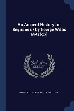 portada An Ancient History for Beginners / by George Willis Botsford (en Inglés)