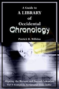 portada a guide to a library of occidental chronology: aligning the roman and sacred calendars for a complete scriptural time table