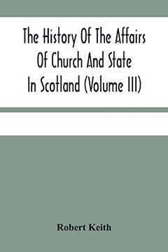 portada The History of the Affairs of Church and State in Scotland: From the Beginning of the Reformation to the Year 1568 (Volume Iii) (en Inglés)