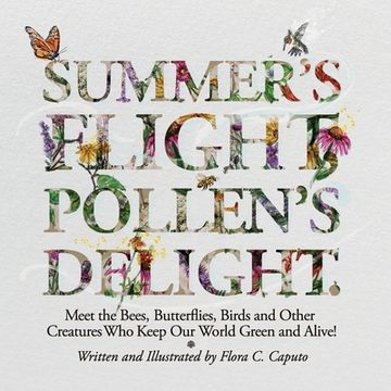 portada Summer's Flight, Pollen's Delight.: Meet the Bees, Butterflies, Birds and other Creatures Who Keep Our World Green and Alive! (en Inglés)