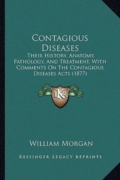 portada contagious diseases: their history, anatomy, pathology, and treatment, with comments on the contagious diseases acts (1877) (in English)