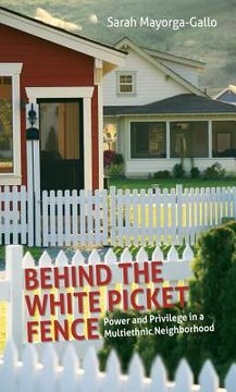 portada Behind the White Picket Fence: Power and Privilege in a Multiethnic Neighborhood (en Inglés)