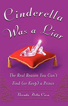 portada Cinderella was a Liar: The Real Reason you Cant Find (or Keep) a Prince 