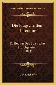 portada Die Flugschriften-Literatur: Zu Beginn Des Spanischen Erbfolgekriegs (1881) (in German)