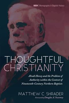 portada Thoughtful Christianity: Alvah Hovey and the Problem of Authority Within the Context of Nineteenth-Century Northern Baptists: 19 (Monographs in Baptist History) (en Inglés)