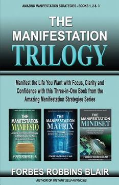 portada The Manifestation Trilogy: Manifest the Life You Want with Focus, Clarity and Confidence with this 3-in-1 Volume from the Amazing Manifestation S (in English)