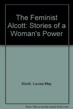 portada The Feminist Alcott: Stories of a Woman's Power (in English)
