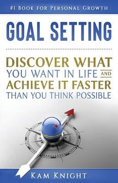 portada Goal Setting: Discover What You Want in Life and Achieve It Faster than You Think Possible (en Inglés)