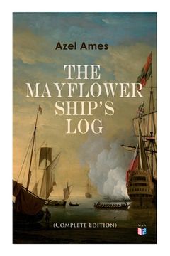 portada The Mayflower Ship's Log (Complete 6 Volume Edition): Day to Day Details of the Voyage, Characteristics of the Ship: Main Deck, Gun Deck & Cargo Hold, (en Inglés)