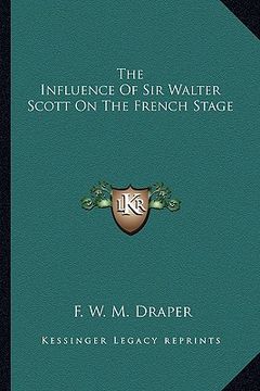 portada the influence of sir walter scott on the french stage (en Inglés)