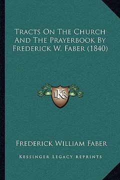 portada tracts on the church and the prayerbook by frederick w. fabetracts on the church and the prayerbook by frederick w. faber (1840) r (1840)