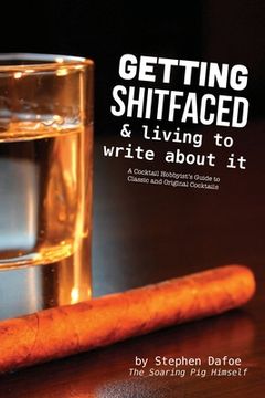 portada Getting Shitfaced & Living To Write About It: A Cocktail Hobbyist's Guide To Classic and Original Cocktails (in English)