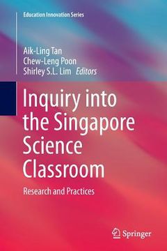 portada Inquiry Into The Singapore Science Classroom: Research And Practices (education Innovation Series) (en Inglés)