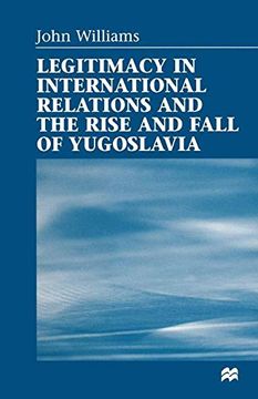 portada Legitimacy in International Relations and the Rise and Fall of Yugoslavia