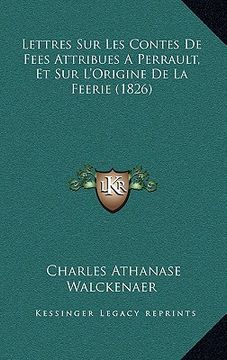portada Lettres Sur Les Contes De Fees Attribues A Perrault, Et Sur L'Origine De La Feerie (1826) (en Francés)