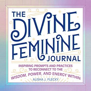 portada The Divine Feminine Journal: Inspiring Prompts and Practices to Reconnect to the Wisdom, Power, and Energy Within (en Inglés)