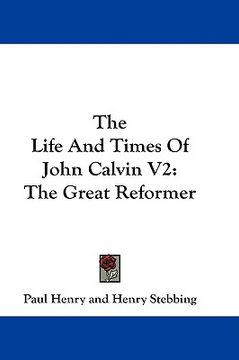 portada the life and times of john calvin v2: the great reformer (in English)