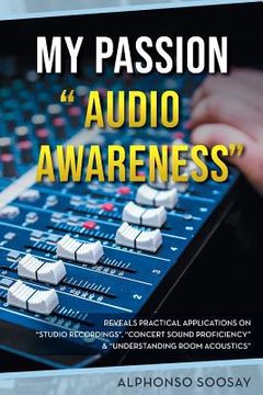 portada My Passion "Audio Awareness": Reveals Practical Applications On "Studio Recordings", "Concert Sound Proficiency" & "Understanding Room Acoustics" (en Inglés)