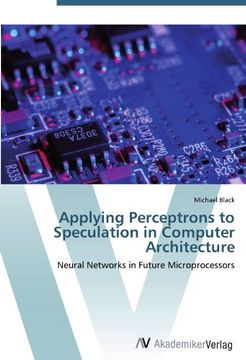 portada Applying Perceptrons to Speculation in Computer Architecture: Neural Networks in Future Microprocessors