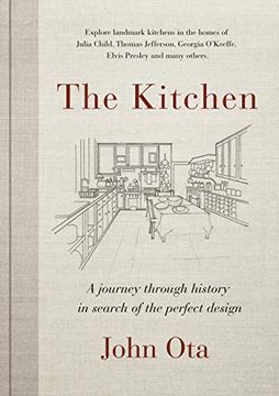 portada The Kitchen: A Journey Through Time-And the Homes of Julia Child, Georgia O'keeffe, Elvis Presley and Many Others-In Search of the Perfect Design (en Inglés)