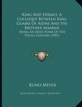 portada king and hermit, a colloquy between king guaire of aidne and his brother marban: being an irish poem of the tenth century (1901) (en Inglés)