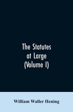 portada The Statutes at Large Being a Collection of all the Laws of Virginia From the First Session of the Legislature in the Year 1619 Published Pursuant to an act of the General Assembly of Virginia Passed on the Fifth day of February one Thousand Eight hu (lib (in English)
